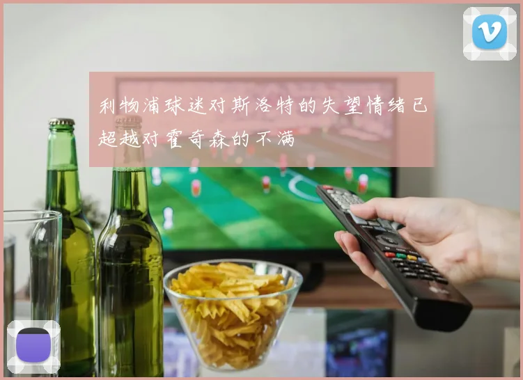 利物浦球迷对斯洛特的失望情绪已超越对霍奇森的不满
